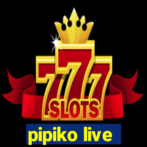 pipiko live